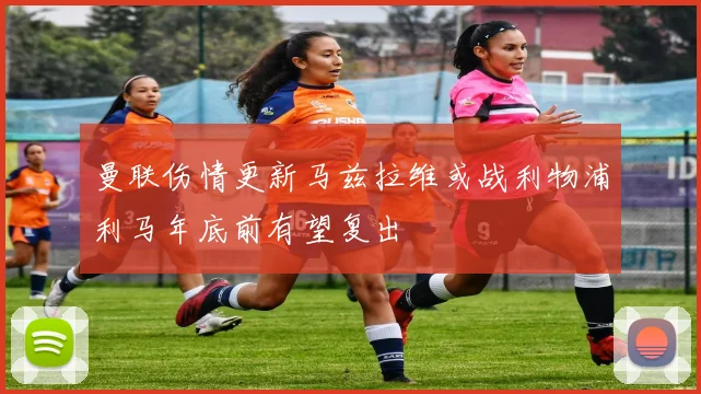 曼联伤情更新马兹拉维或战利物浦利马年底前有望复出