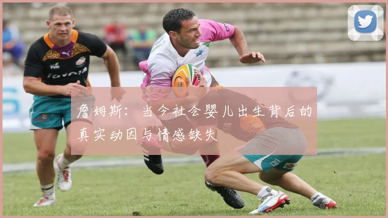 詹姆斯：当今社会婴儿出生背后的真实动因与情感缺失