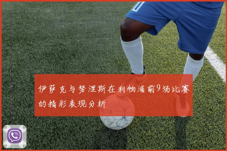 伊萨克与努涅斯在利物浦前9场比赛的精彩表现分析