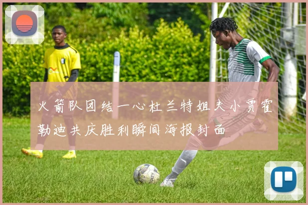 火箭队团结一心杜兰特姐夫小贾霍勒迪共庆胜利瞬间海报封面