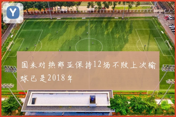 国米对热那亚保持12场不败上次输球已是2018年